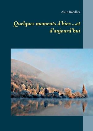 QUELQUES MOMENTS D'HIER....ET D'AUJOURD'HUI | 9782322221141 | BOBILLIER, ALAIN