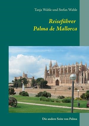 REISEFÜHRER PALMA DE MALLORCA | 9783741285738 | WAHLE, STEFAN / WAHLE, TANJA