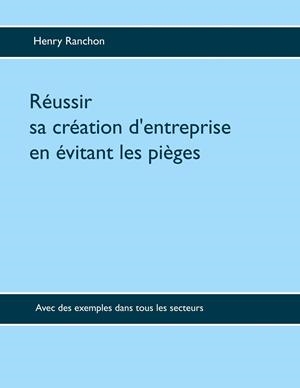 RÉUSSIR SA CRÉATION D'ENTREPRISE EN ÉVITANT LES PIÈGES | 9782322040674 | RANCHON, HENRY