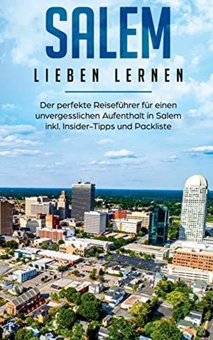 SALEM LIEBEN LERNEN: DER PERFEKTE REISEFÜHRER FÜR EINEN UNVERGESSLICHEN AUFENTHALT IN SALEM INKL. INSIDER-TIPPS UND PACKLISTE | 9783750487185 | SCHWEIGER, MARIA