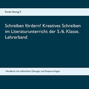 SCHREIBEN FÖRDERN!  KREATIVES SCHREIBEN IM LITERATURUNTERRICHT DER 5./6. KLASSE. LEHRERBAND | 9783749484485 | HENNIG F., FENDT