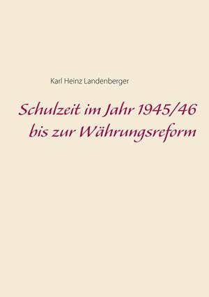 SCHULZEIT IM JAHR 1945/46 BIS ZUR WÄHRUNGSREFORM | 9783750401266 | LANDENBERGER, KARL HEINZ