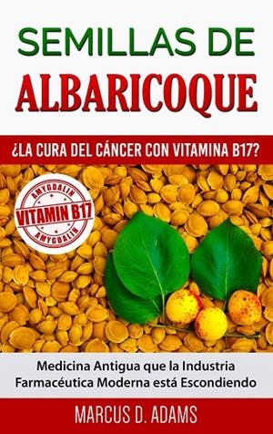 SEMILLAS DE ALBARICOQUE - ¿LA CURA DEL CÁNCER CON VITAMINA B17? | 9788413267432 | ADAMS, MARCUS D.