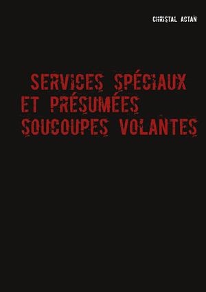 SERVICES SPÉCIAUX ET PRÉSUMÉES ''SOUCOUPES VOLANTES'' | 9782322183999 | ACTAN, CHRISTAL