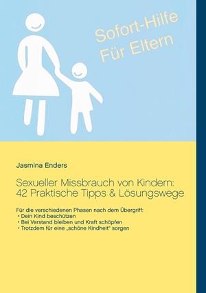 SEXUELLER MISSBRAUCH VON KINDERN: 42 PRAKTISCHE TIPPS & LÖSUNGSWEGE: SOFORT-HILFE FÜR ELTERN | 9783735760968 | ENDERS, JASMINA