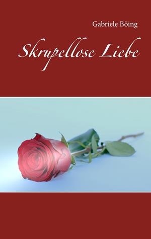 SKRUPELLOSE LIEBE | 9783750482074 | BOING, GABRIELE