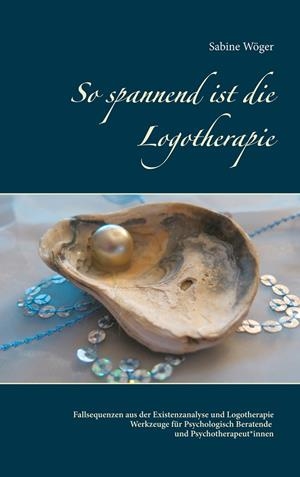 SO SPANNEND IST DIE LOGOTHERAPIE | 9783751938204 | WOGER, SABINE
