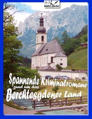 SPANNENDE KRIMINALROMANE RUND UM DAS BERCHTESGADENER LAND | 9783749497683 | SULTZ, UWE H. / SULTZ, RENATE