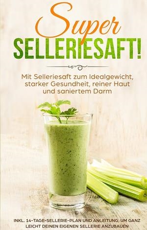 SUPER SELLERIESAFT! MIT SELLERIESAFT ZUM IDEALGEWICHT, STARKER GESUNDHEIT, REINER HAUT UND SANIERTEM DARM | 9783750412286 | SCHONFELD, CAROLIN