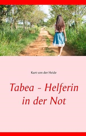 TABEA - HELFERIN IN DER NOT | 9783752897234 | VON DER HEIDE, KURT