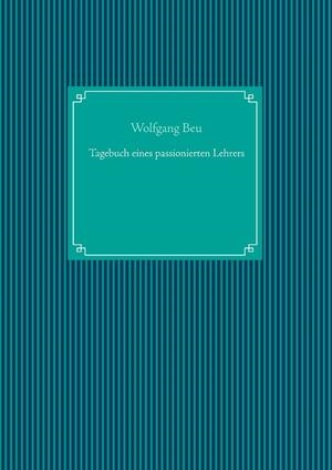 TAGEBUCH EINES PASSIONIERTEN LEHRERS | 9783750416284 | BEU, WOLFGANG