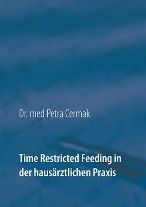 TIME RESTRICTED FEEDING IN DER HAUSÄRZTLICHEN PRAXIS | 9783750431669 | CERMAK, PETRA