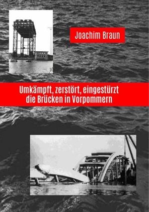 UMKÄMPFT, ZERSTÖRT, EINGESTÜRZT - DIE BRÜCKEN IN VORPOMMERN | 9783749446209 | BRAUN, JOACHIM