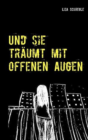 UND SIE TRÄUMT MIT OFFENEN AUGEN | 9783748151272 | SCHREGLE, LISA