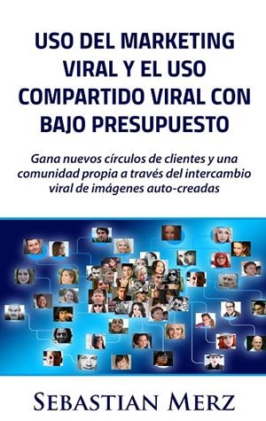 USO DEL MARKETING VIRAL Y EL USO COMPARTIDO VIRAL CON BAJO PRESUPUESTO | 9788413268088 | MERZ, SEBASTIAN