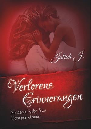 VERLORENE ERINNERUNGEN ( SONDERAUSGABE 5 DER LLORA POR EL AMOR - REIHE ) | 9783750441057 | J., JALIAH