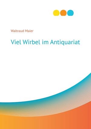VIEL WIRBEL IM ANTIQUARIAT | 9783750480643 | MAIER, WALTRAUD
