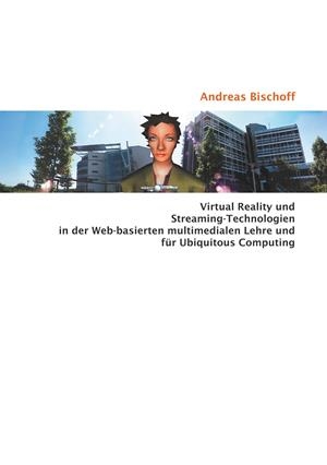 VIRTUAL REALITY UND STREAMING-TECHNOLOGIEN IN DER WEB-BASIERTEN MULTIMEDIALEN LEHRE UND FÜR UBIQUITOUS COMPUTING | 9783833460661 | BISCHOFF, ANDREAS