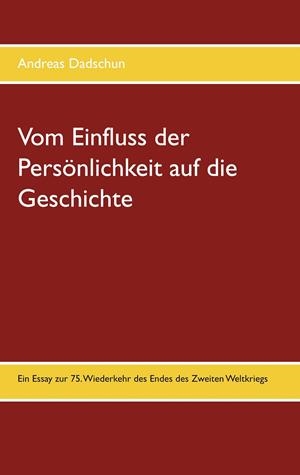 VOM EINFLUSS DER PERSÖNLICHKEIT AUF DIE GESCHICHTE | 9783751923095 | DADSCHUN, ANDREAS