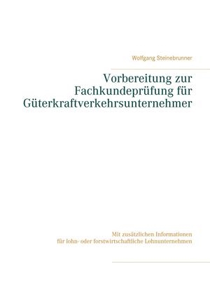 VORBEREITUNG ZUR FACHKUNDEPRÜFUNG FÜR GÜTERKRAFTVERKEHRSUNTERNEHMER | 9783743140424 | STEINEBRUNNER, WOLFGANG