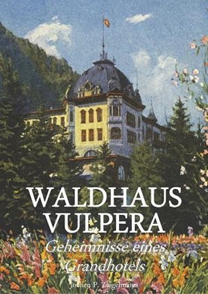 WALDHAUS VULPERA: GEHEIMNISSE EINES GRANDHOTELS | 9783750425699 | ZIEGELMANN, JOCHEN PHILIPP
