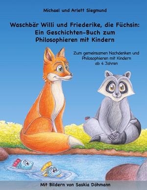 WASCHBÄR WILLI UND FRIEDERIKE, DIE FÜCHSIN: EIN GESCHICHTEN-BUCH ZUM PHILOSOPHIEREN MIT KINDERN | 9783744813150 | SIEGMUND, MICHAEL / SIEGMUND, ARLETT