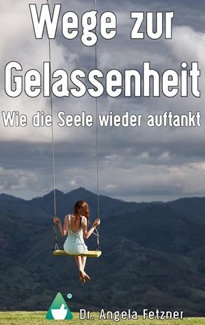 WEGE ZUR GELASSENHEIT - WIE DIE SEELE WIEDER AUFTANKT | 9783741285042 | FETZNER, ANGELA