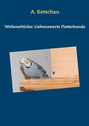 WELLENSITTICHE: LIEBENSWERTE FLATTERBANDE | 9783732290390 | KETSCHAU, A.
