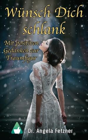 WÜNSCH DICH SCHLANK - MIT POSITIVEN GEDANKEN ZUR TRAUMFIGUR | 9783744813969 | FETZNER, ANGELA