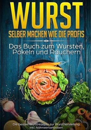 WURST SELBER MACHEN WIE DIE PROFIS: DAS BUCH ZUM WURSTEN, PÖKELN UND RÄUCHERN | 9783750405592 | ROSING, MARK