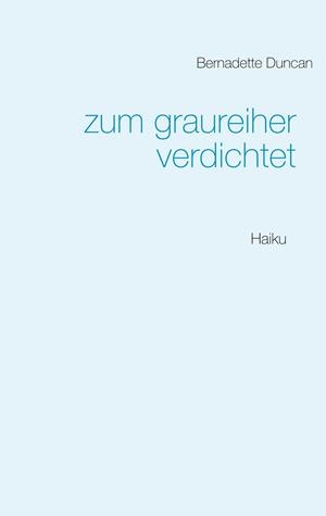 ZUM GRAUREIHER VERDICHTET | 9783750405721 | DUNCAN, BERNADETTE