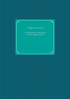 ZUR GESCHICHTE DES 1. RHEINISCHEN INFANTERIE-REGIMENTS NR. 25 | 9783751918473 | LOOS, HUGO VON