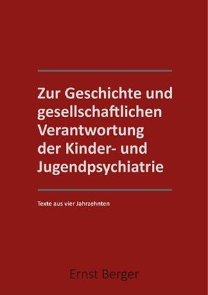 ZUR GESCHICHTE UND GESELLSCHAFTLICHEN VERANTWORTUNG DER KINDER- UND JUGENDPSYCHIATRIE | 9783750452992 | BERGER, ERNST