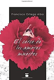 CERCO DE LOS AMORES MUERTOS, EL | 9788415940036 | ORTEGA ALBA, FRANCISCO