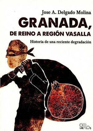 GRANADA, DE REINO A REGIÓN VASALLA | 9788416340224 | DELGADO MOLINA, JOSE A.