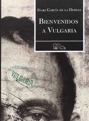 BIENVENIDOS A VULGARIA | 9788416340385 | GARCÍA DE LA DEHESA, IÑAKI