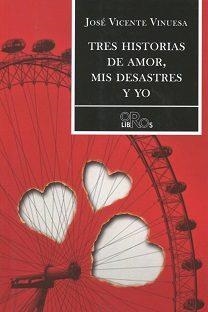 TRES HISTORIAS DE AMOR, MIS DESASTRES Y YO | 9788416340781 | VINUESA CASTELLANOS, JOSÉ VICENTE
