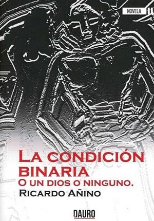 CONDICIÓN BINARIA, LA. O UN DIOS O NINGUNO | 9788494774126 | AÑINO VÁZQUEZ, RICARDO