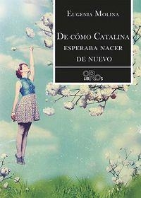 DE CÓMO CATALINA ESPERABA NACER DE NUEVO | 9788416340576 | MOLINA, EUGENIA