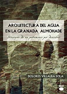 ARQUITECTURA DEL AGUA EN LA GRANADA ALMOHADE | 9788496677739 | VILLALBA SOLA, DOLORES