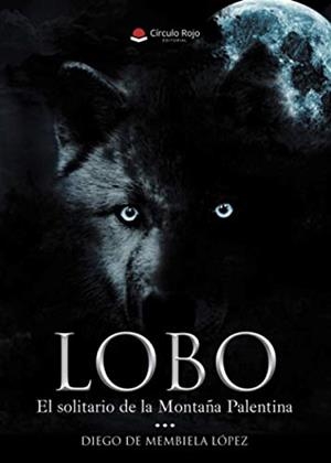 LOBO EL SOLITARIO DE LA MONTAÑA PALENTINA | 9788491836742 | DE MEMBIELA LOPEZ, DIEGO