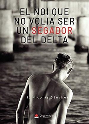 NOI QUE NO VOLIA SER UN SEGADOR DEL DELTA, EL | 9788413637907 | SANCHEZ, J. NICOLAS