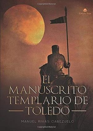 MANUSCRITO TEMPLARIO DE TOLEDO, EL | 9788413178769 | RIVAS CABEZUELO, MANUEL