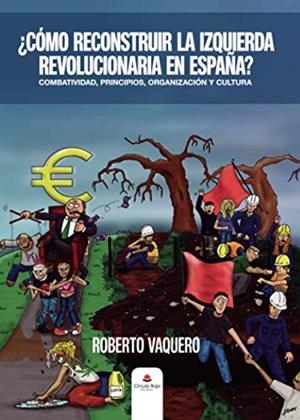 COMO RECONSTRUIR LA IZQUIERDA REVOLUCIONARIA EN ESPAÑA | 9788413746920 | VAQUERO, ROBERTO