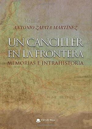 CANCILLER EN LA FRONTERA, MEMORIAS E INTRAHISTORIA, UN | 9788413313146 | ZAPATA MARTINEZ, ANTONIO