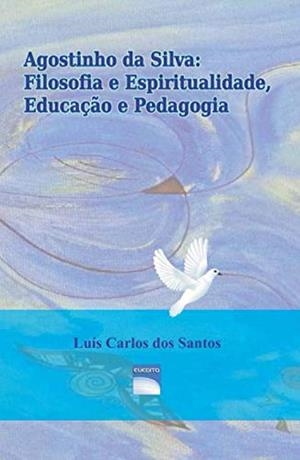 AGOSTINHO DA SILVA : FILOSOFIA E ESPIRITUALIDADE | 9789899944794 | SANTOS, LUIS