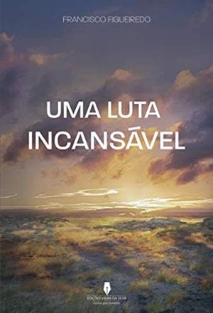 UMA LUTA INCANSÁVEL | 9789897369643 | FIGUEIREDO, FRANCISCO