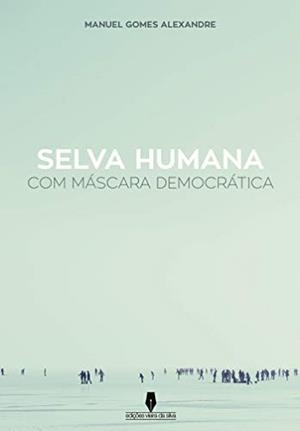 SELVA HUMANA COM MÁSCARA DEMOCRÁTICA | 9789897367700 | GOMES ALEXANDRE, MANUEL