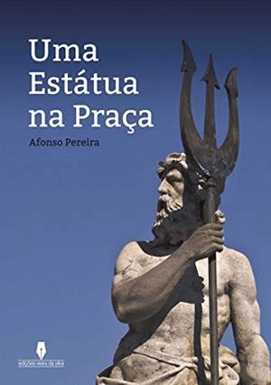 ESTÁTUA NA PRAÇA, UMA | 9789897364792 | PEREIRA AFONSO, AFONSO