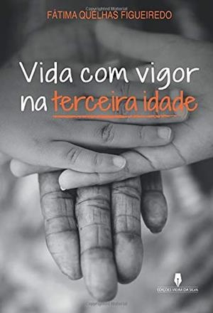 VIDA COM VIGOR NA TERCEIRA IDADE | 9789897792403 | QUELHAS FIGUEIREDO, FÁTIMA